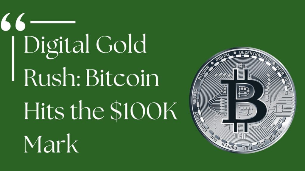 Digital Gold Rush: Bitcoin Hits the $100K Mark
