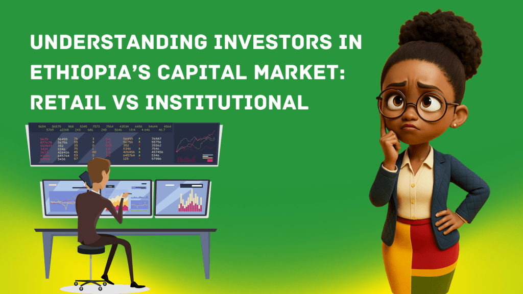 Understanding Investors in Ethiopia’s Capital Market: Retail vs Institutional